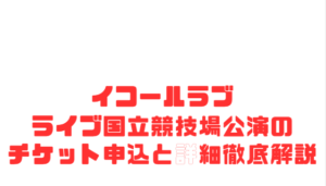 イコールラブライブ国立競技場公演のチケット申込と詳細徹底解説