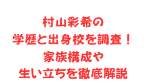 村山彩希の学歴と出身校を調査!家族構成や生い立ちを徹底解説