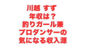 川越 すず 年収は？釣りガール兼プロダンサーの気になる収入源