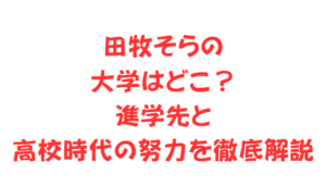田牧そらの大学はどこ？進学先と高校時代の努力を徹底解説