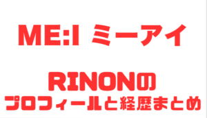 ME:I RINONのプロフィールと経歴まとめ