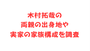 木村拓哉の両親の出身地や実家の家族構成を調査