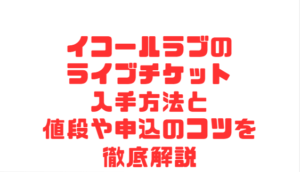 イコールラブのライブチケット入手方法と値段や申込のコツを徹底解説