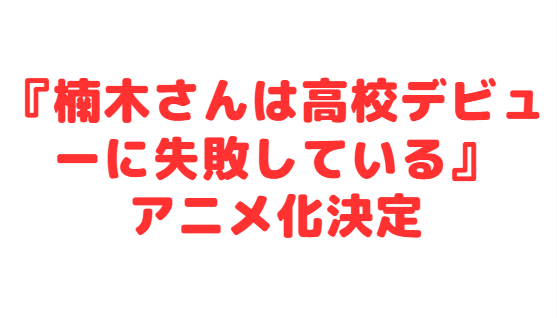 『楠木さんは高校デビューに失敗している』アニメ化決定