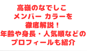 高嶺のなでしこ メンバー カラーを徹底解説!年齢や身長・人気順などのプロフィールも紹介