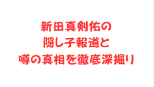 新田真剣佑の隠し子報道と噂の真相を徹底深掘り