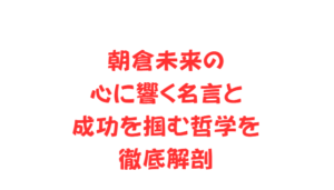 朝倉未来の心に響く名言と成功を掴む哲学を徹底解剖