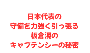 日本代表の守備を力強く引っ張る板倉滉のキャプテンシーの秘密
