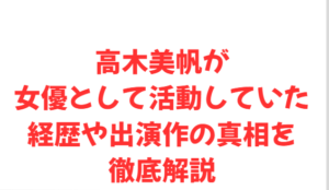 高木美帆が女優として活動していた経歴や出演作の真相を徹底解説
