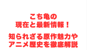 こち亀の現在と最新情報!知られざる原作魅力やアニメ歴史を徹底解説