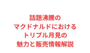 話題沸騰のマクドナルドにおけるトリプル月見の魅力と販売情報解説