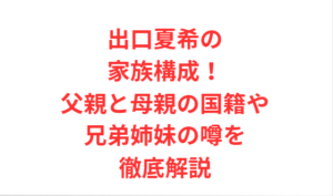出口夏希の家族構成!父親と母親の国籍や兄弟姉妹の噂を徹底解説