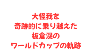 大怪我を奇跡的に乗り越えた板倉滉のワールドカップの軌跡
