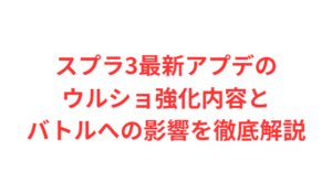 スプラ3最新アプデのウルショ強化内容とバトルへの影響を徹底解説