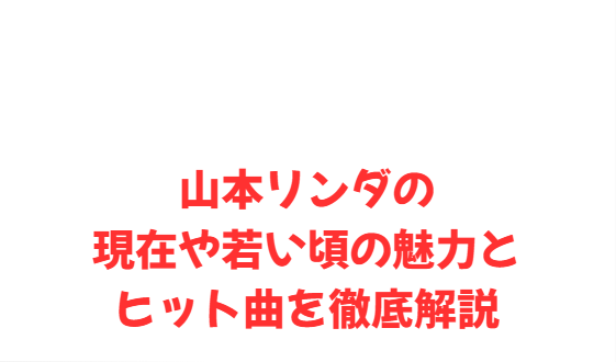 山本リンダの現在や若い頃の魅力とヒット曲を徹底解説