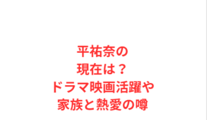 平祐奈の現在は?ドラマ映画活躍や家族と熱愛の噂
