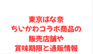 東京ばな奈ちいかわコラボ商品の販売店舗や賞味期限と通販情報