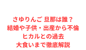 さゆりんご 旦那は誰?結婚や子供・出産から不倫・ヒカルとの過去・大食いまで徹底解説