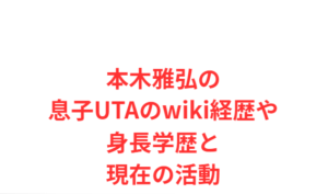 本木雅弘の息子UTAのwiki経歴や身長学歴と現在の活動