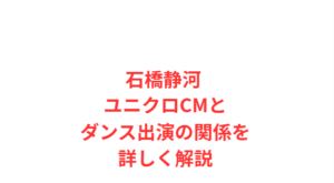 石橋静河 ユニクロCMとダンス出演の関係を詳しく解説