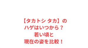 【タカトシ タカ】のハゲはいつから?若い頃と現在の姿を比較!