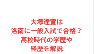 大塚達宣は洛南に一般入試で合格？高校時代の学歴や経歴を解説