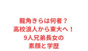 龍角きらは何者?高校浪人から東大へ!9人兄弟長女の素顔と学歴