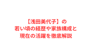 【浅田美代子】の若い頃の経歴や家族構成と現在の活躍を徹底解説