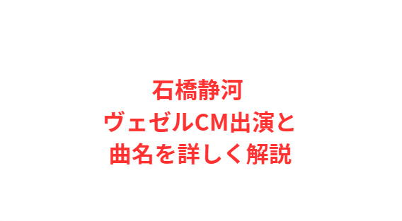 石橋静河 ヴェゼルCM出演と曲名を詳しく解説