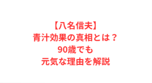 【八名信夫】青汁効果の真相とは？90歳でも元気な理由を解説
