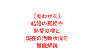 【葵わかな】結婚の真相や熱愛の噂と現在の活動状況を徹底解説