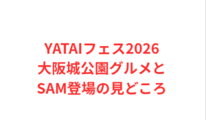 YATAIフェス2026大阪城公園グルメとSAM登場の見どころ