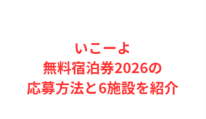 いこーよ無料宿泊券2026の応募方法と6施設を紹介