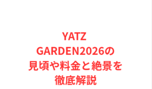 YATZ GARDEN2026の見頃や料金と絶景を徹底解説