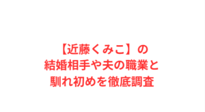 【近藤くみこ】の結婚相手や夫の職業と馴れ初めを徹底調査