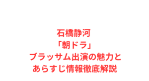 石橋静河 朝ドラ ブラッサム出演の魅力とあらすじ情報徹底解説