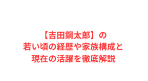 【吉田鋼太郎】の若い頃の経歴や家族構成と現在の活躍を徹底解説