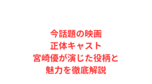 今話題の映画正体キャスト宮崎優が演じた役柄と魅力を徹底解説