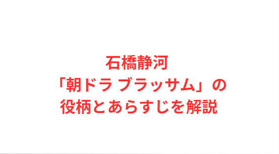石橋静河 朝ドラ ブラッサムの役柄とあらすじを解説