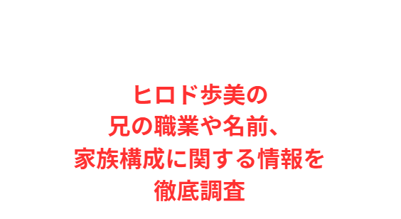 ヒロド歩美の兄の職業や名前、家族構成に関する情報を徹底調査