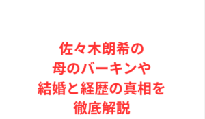 佐々木朗希の母のバーキンや結婚と経歴の真相を徹底解説