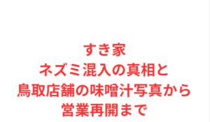すき家ネズミ混入の真相と鳥取店舗の味噌汁写真から営業再開まで