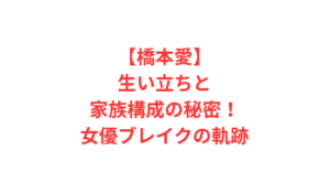 【橋本愛】生い立ちと家族構成の秘密！女優ブレイクの軌跡