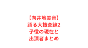 【向井地美音】踊る大捜査線2子役の現在と出演者まとめ