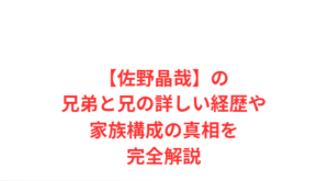 【佐野晶哉】の兄弟と兄の詳しい経歴や家族構成の真相を完全解説