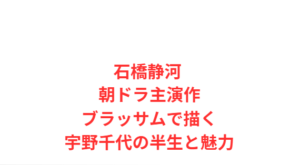 石橋静河 朝ドラ主演作ブラッサムで描く宇野千代の半生と魅力