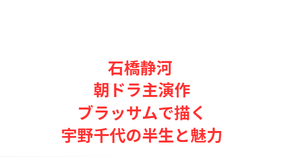 石橋静河 朝ドラ主演作ブラッサムで描く宇野千代の半生と魅力