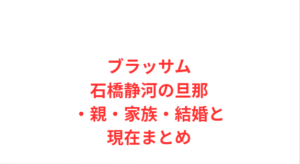 ブラッサム石橋静河の旦那・親・家族・結婚と現在まとめ