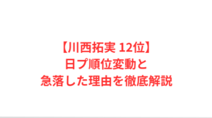 【川西拓実 12位】日プ順位変動と急落した理由を徹底解説