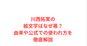 川西拓実の絵文字はなぜ苺？由来や公式での使われ方を徹底解説